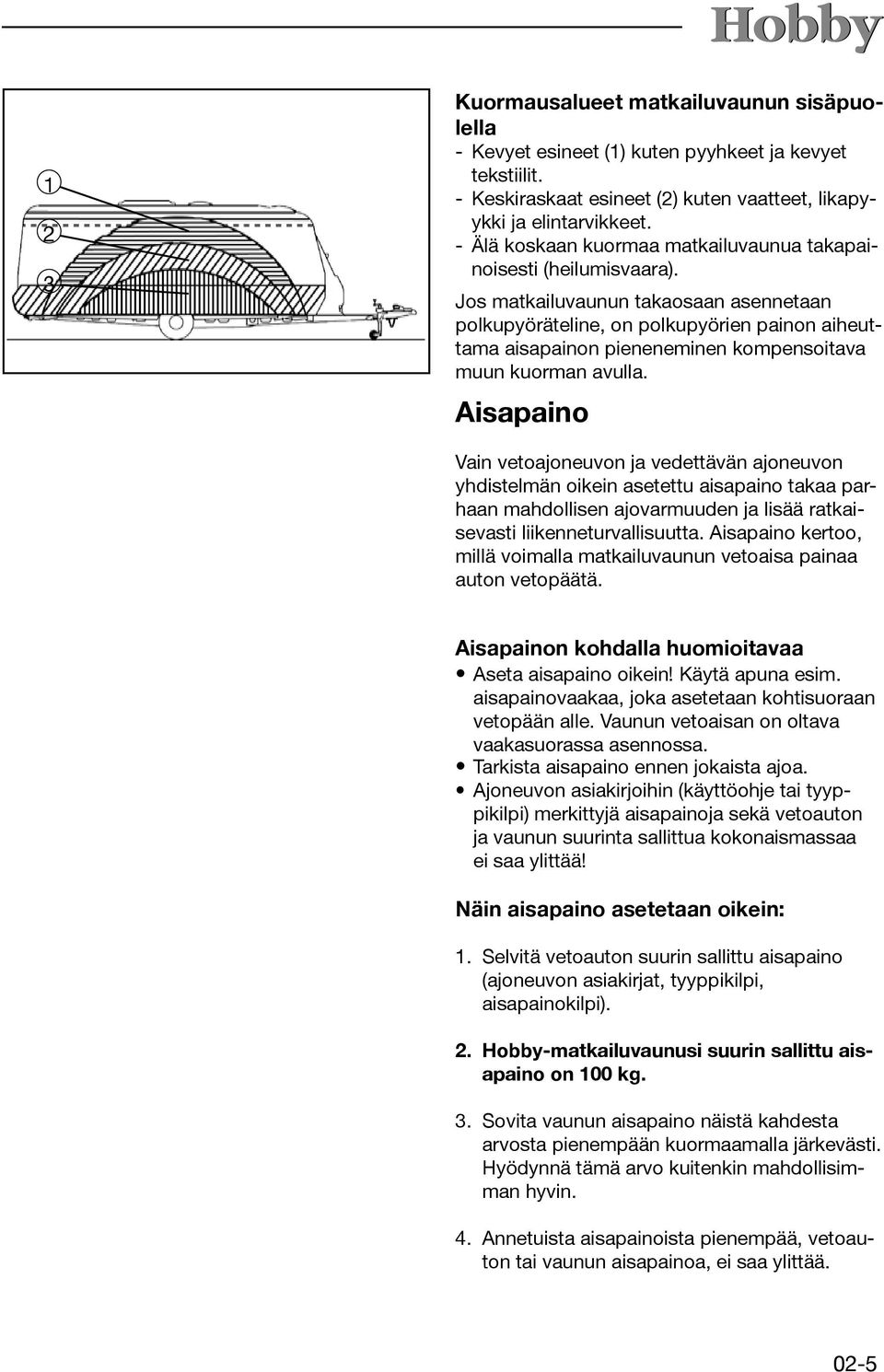 Jos matkailuvaunun takaosaan asennetaan polkupyöräteline, on polkupyörien painon aiheuttama aisapainon pieneneminen kompensoitava muun kuorman avulla.