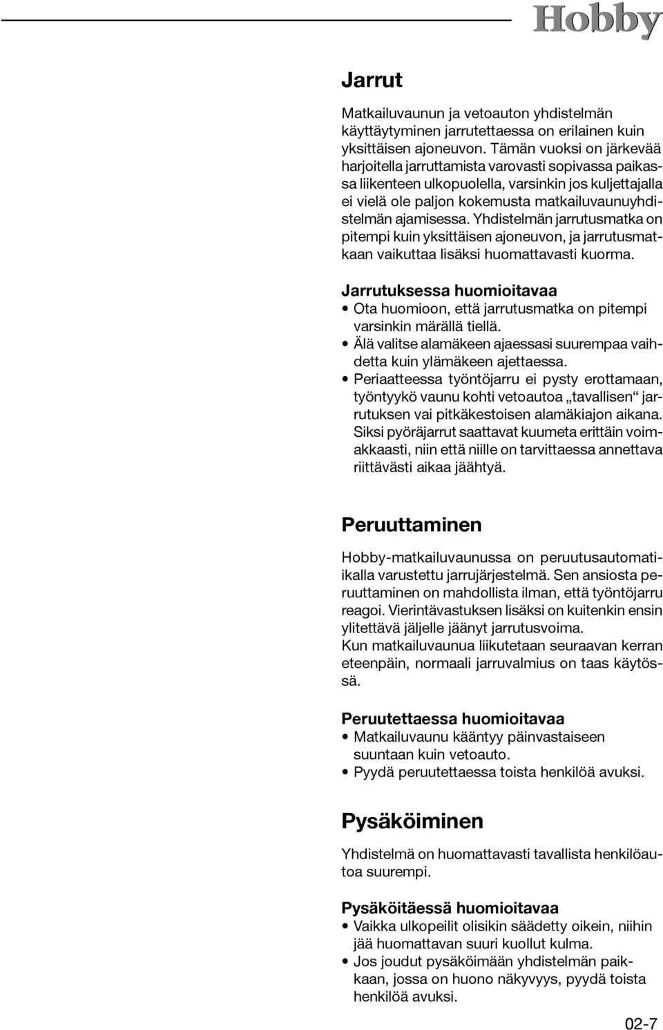 Yhdistelmän jarrutusmatka on pitempi kuin yksittäisen ajoneuvon, ja jarrutusmatkaan vaikuttaa lisäksi huomattavasti kuorma.