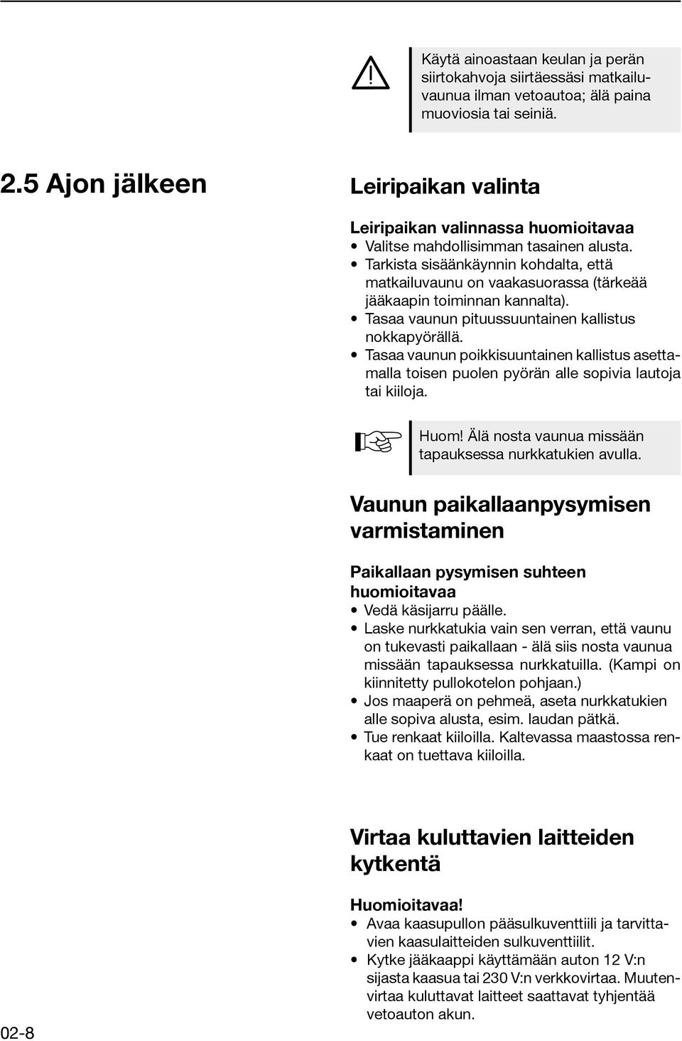 Tarkista sisäänkäynnin kohdalta, että matkailuvaunu on vaakasuorassa (tärkeää jääkaapin toiminnan kannalta). Tasaa vaunun pituussuuntainen kallistus nokkapyörällä.