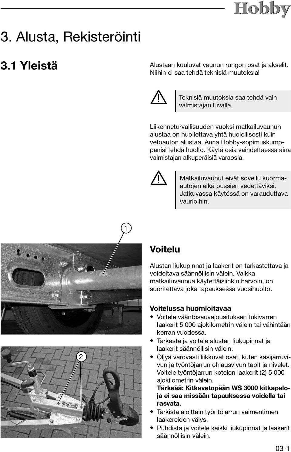 Käytä osia vaihdettaessa aina valmistajan alkuperäisiä varaosia. Matkailuvaunut eivät sovellu kuormaautojen eikä bussien vedettäviksi. Jatkuvassa käytössä on varauduttava vaurioihin.
