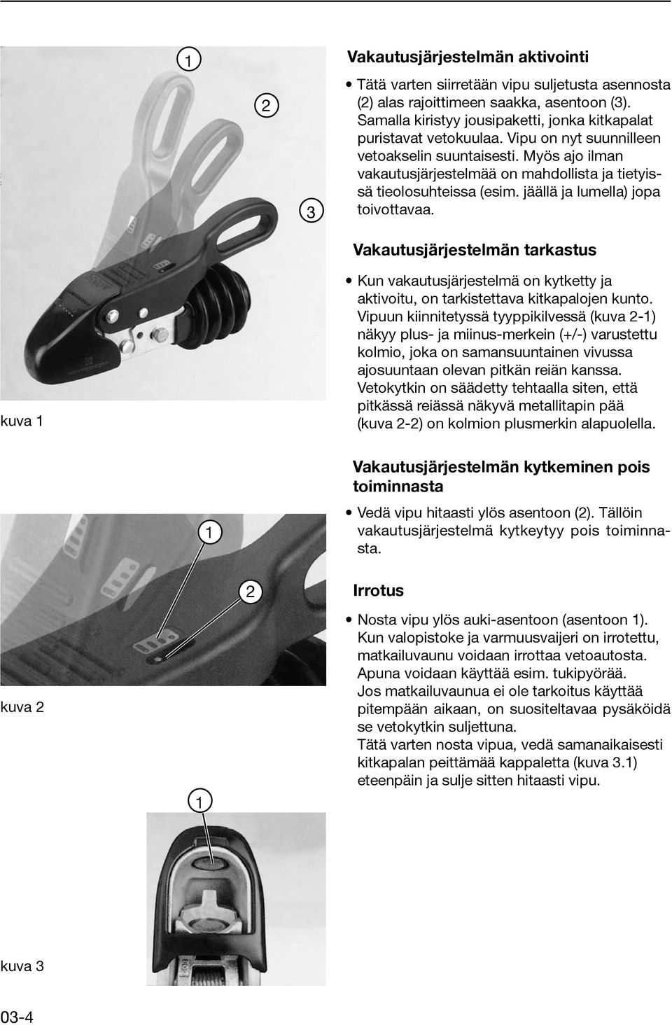 Myös ajo ilman vakautusjärjestelmää on mahdollista ja tietyissä tieolosuhteissa (esim. jäällä ja lumella) jopa toivottavaa.