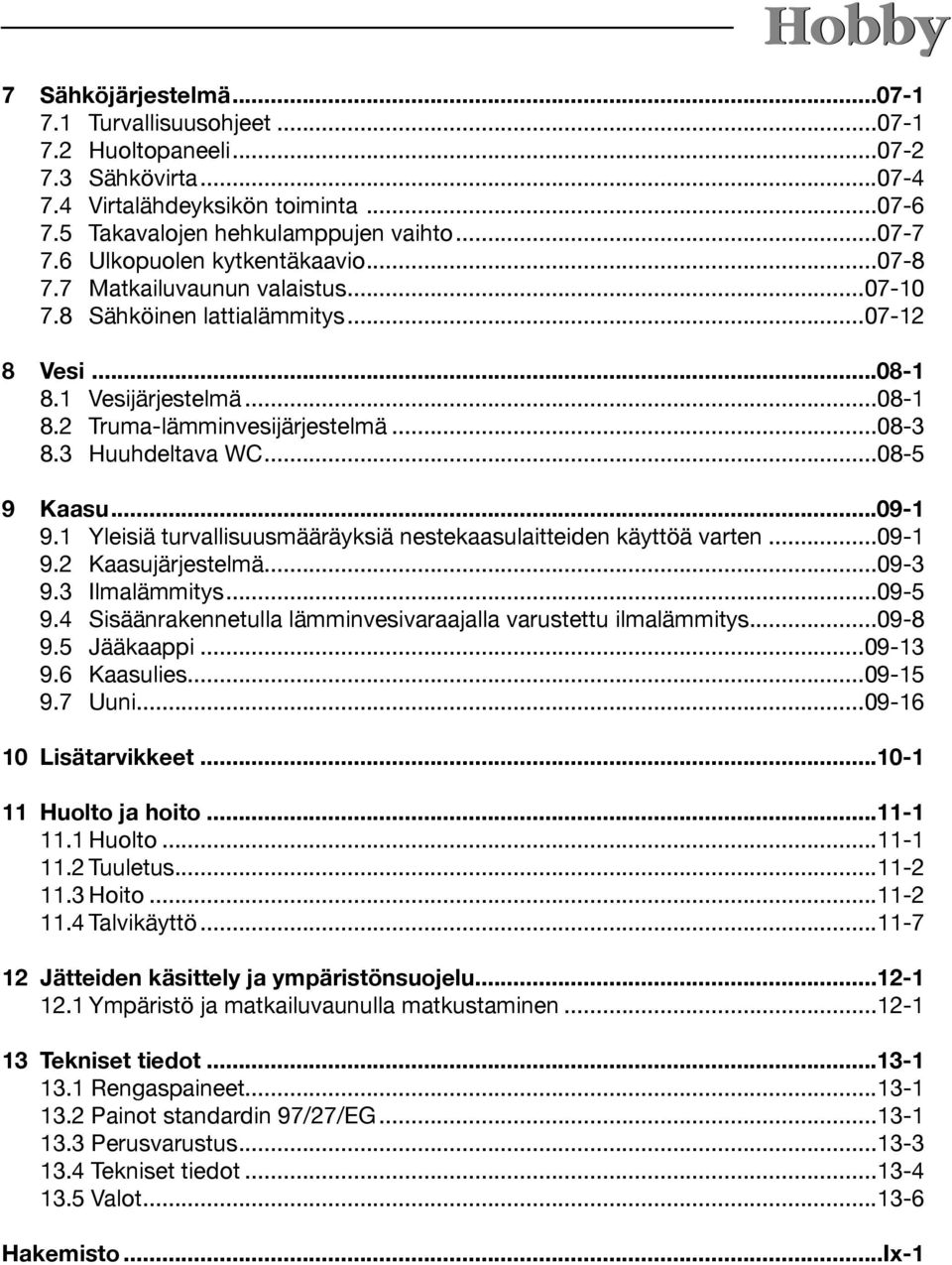 3 Huuhdeltava WC...08-5 9 Kaasu...09-1 9.1 Yleisiä turvallisuusmääräyksiä nestekaasulaitteiden käyttöä varten...09-1 9.2 Kaasujärjestelmä...09-3 9.3 Ilmalämmitys...09-5 9.