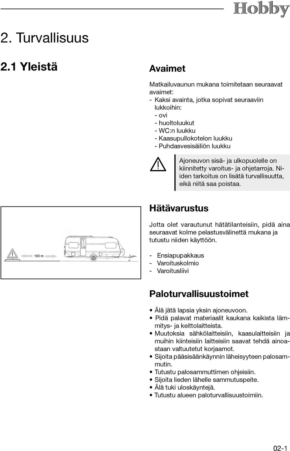 Puhdasvesisäiliön luukku Ajoneuvon sisä- ja ulkopuolelle on kiinnitetty varoitus- ja ohjetarroja. Niiden tarkoitus on lisätä turvallisuutta, eikä niitä saa poistaa.