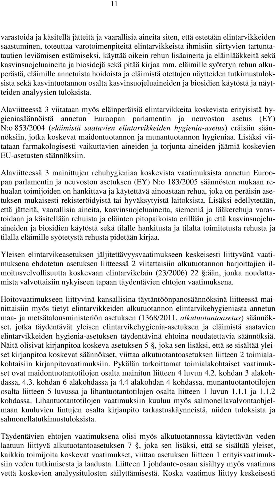 eläimille syötetyn rehun alkuperästä, eläimille annetuista hoidoista ja eläimistä otettujen näytteiden tutkimustuloksista sekä kasvintuotannon osalta kasvinsuojeluaineiden ja biosidien käytöstä ja