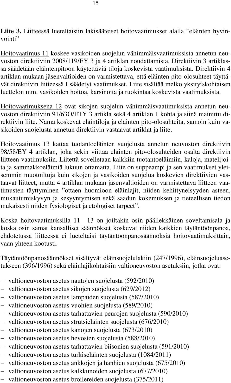 4 artiklan noudattamista. Direktiivin 3 artiklassa säädetään eläintenpitoon käytettäviä tiloja koskevista vaatimuksista.