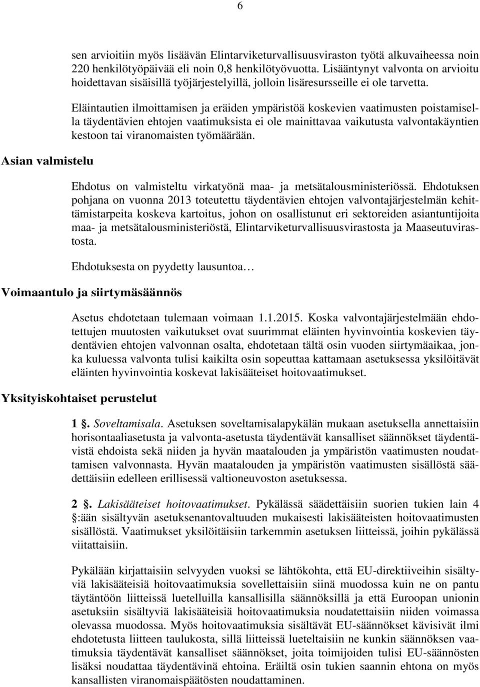 Eläintautien ilmoittamisen ja eräiden ympäristöä koskevien vaatimusten poistamisella täydentävien ehtojen vaatimuksista ei ole mainittavaa vaikutusta valvontakäyntien kestoon tai viranomaisten