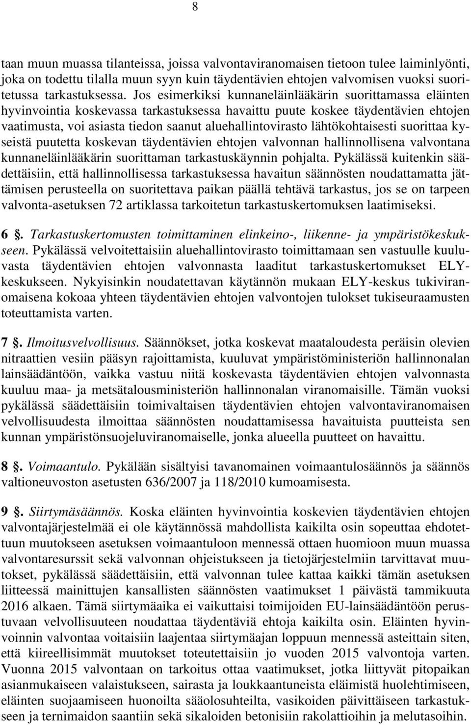 lähtökohtaisesti suorittaa kyseistä puutetta koskevan täydentävien ehtojen valvonnan hallinnollisena valvontana kunnaneläinlääkärin suorittaman tarkastuskäynnin pohjalta.