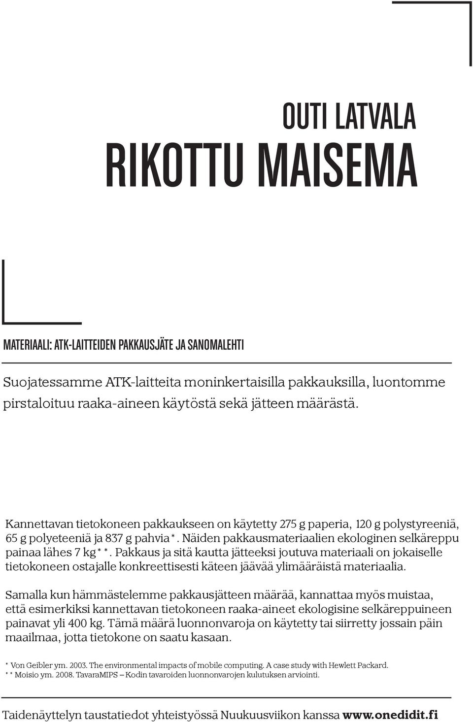 Pakkaus ja sitä kautta jätteeksi joutuva materiaali on jokaiselle tietokoneen ostajalle konkreettisesti käteen jäävää ylimääräistä materiaalia.