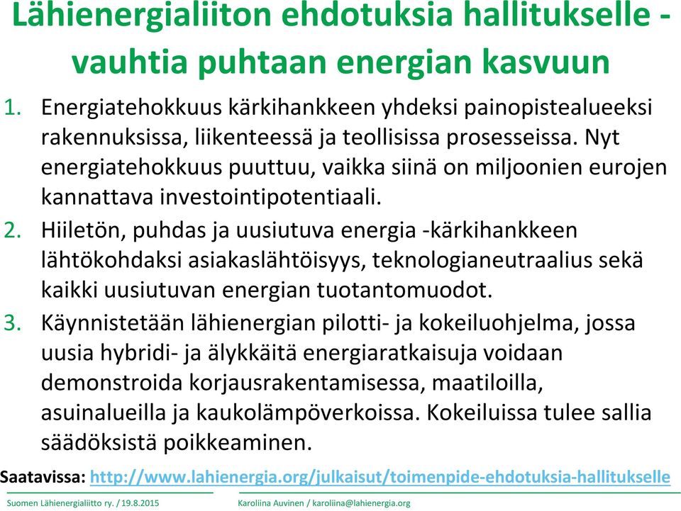 Hiiletön, puhdas ja uusiutuva energia -kärkihankkeen lähtökohdaksi asiakaslähtöisyys, teknologianeutraalius sekä kaikki uusiutuvan energian tuotantomuodot. 3.