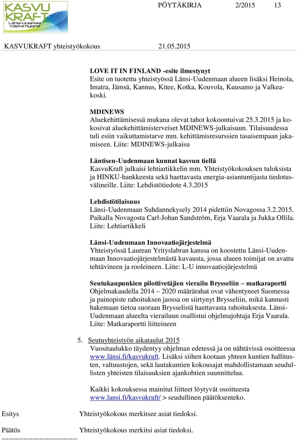 kehittämisresurssien tasaisempaan jakamiseen. Liite: MDINEWS-julkaisu Läntisen-Uudenmaan kunnat kasvun tiellä KasvuKraft julkaisi lehtiartikkelin mm.
