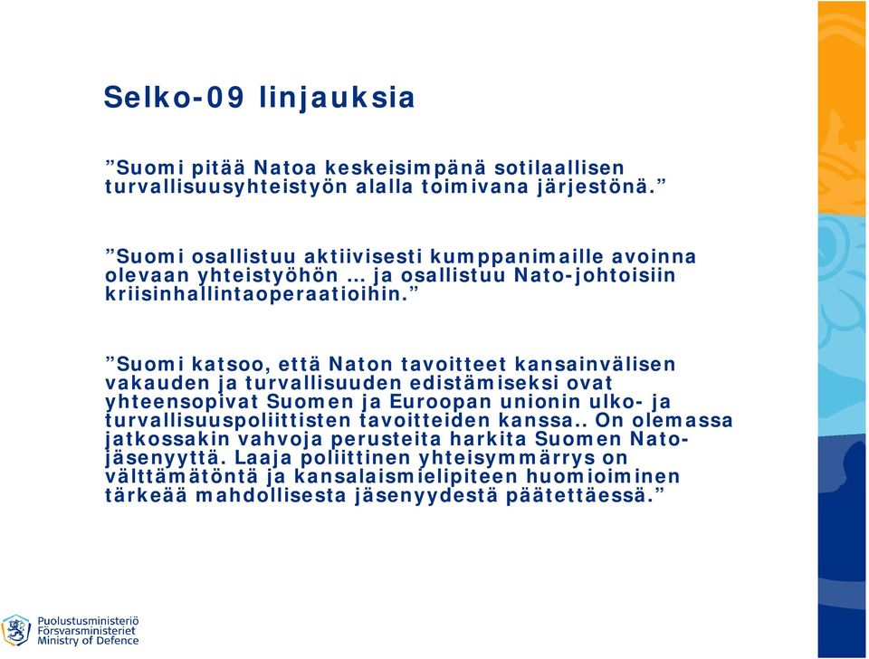 Suomi katsoo, että Naton tavoitteet kansainvälisen vakauden ja turvallisuuden edistämiseksi ovat yhteensopivat Suomen ja Euroopan unionin ulko- ja