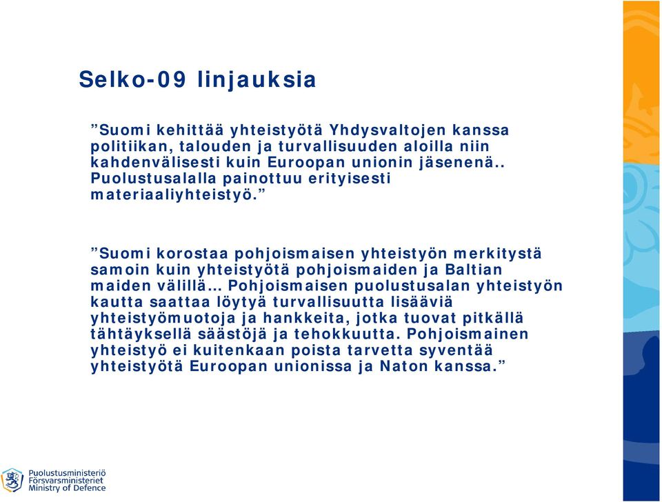 Suomi korostaa pohjoismaisen yhteistyön merkitystä samoin kuin yhteistyötä pohjoismaiden ja Baltian maiden välillä Pohjoismaisen puolustusalan yhteistyön