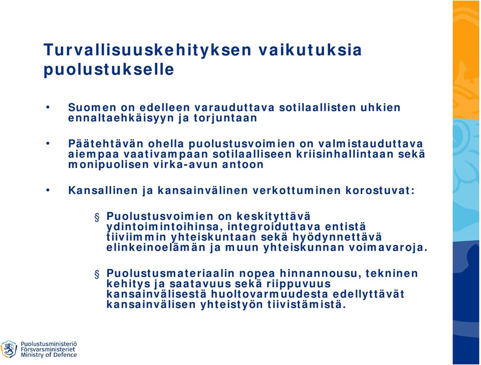 Puolustusvoimien on keskityttävä ydintoimintoihinsa, integroiduttava entistä tiiviimmin yhteiskuntaan sekä hyödynnettävä elinkeinoelämän ja muun yhteiskunnan voimavaroja.