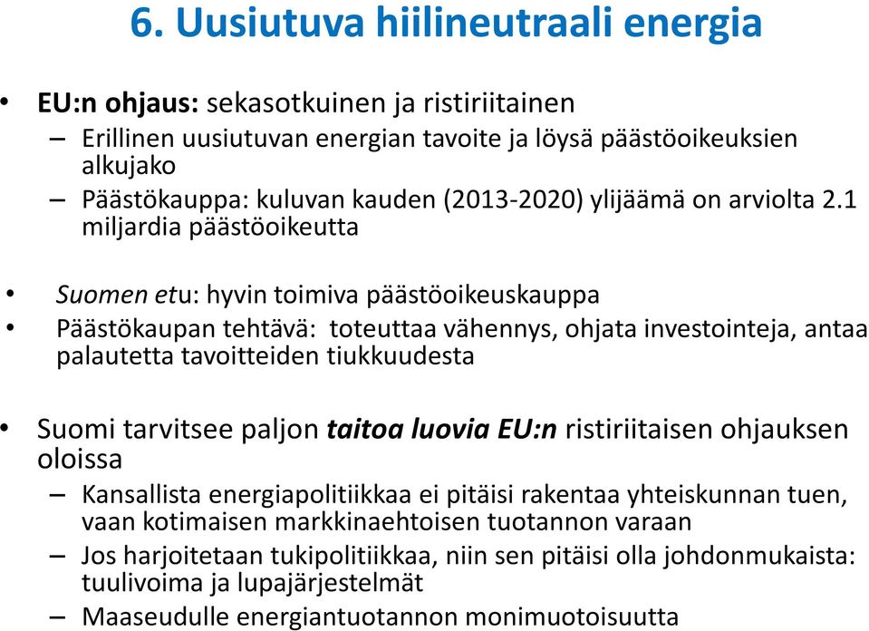 1 miljardia päästöoikeutta Suomen etu: hyvin toimiva päästöoikeuskauppa Päästökaupan tehtävä: toteuttaa vähennys, ohjata investointeja, antaa palautetta tavoitteiden tiukkuudesta Suomi