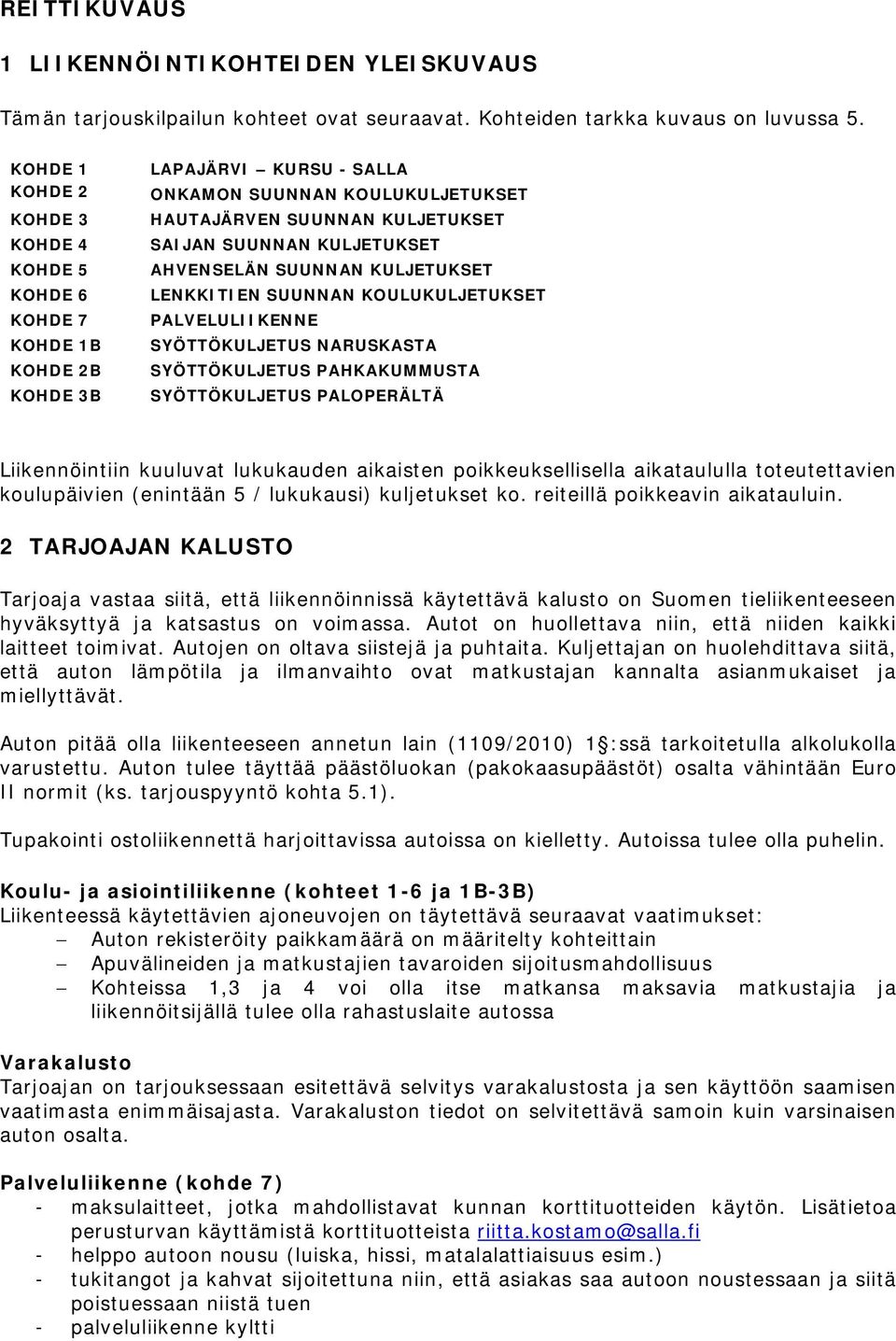 AHVENSELÄN SUUNNAN KULJETUKSET LENKKITIEN SUUNNAN KOULUKULJETUKSET PALVELULIIKENNE SYÖTTÖKULJETUS NARUSKASTA SYÖTTÖKULJETUS PAHKAKUMMUSTA SYÖTTÖKULJETUS PALOPERÄLTÄ Liikennöintiin kuuluvat lukukauden