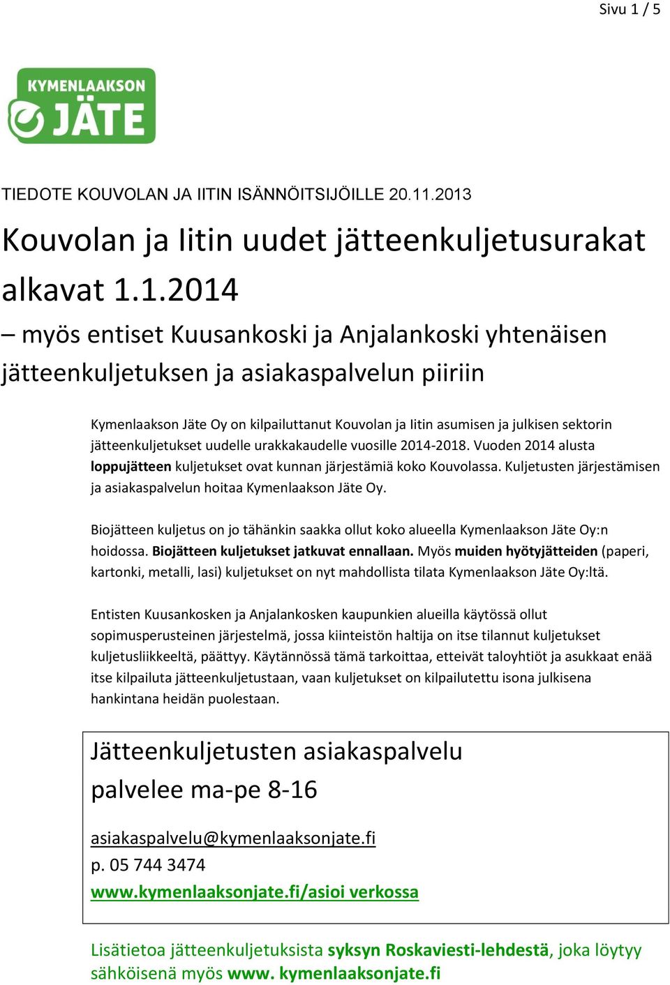 .2013 Kouvolan ja Iitin uudet jätteenkuljetusurakat alkavat 1.1.2014 myös entiset Kuusankoski ja Anjalankoski yhtenäisen jätteenkuljetuksen ja asiakaspalvelun piiriin Kymenlaakson Jäte Oy on