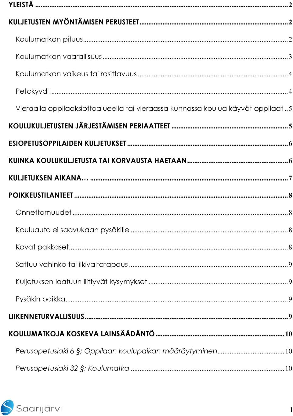 .. 6 KUINKA KOULUKULJETUSTA TAI KORVAUSTA HAETAAN... 6 KULJETUKSEN AIKANA... 7 POIKKEUSTILANTEET... 8 Onnettomuudet... 8 Kouluauto ei saavukaan pysäkille... 8 Kovat pakkaset.