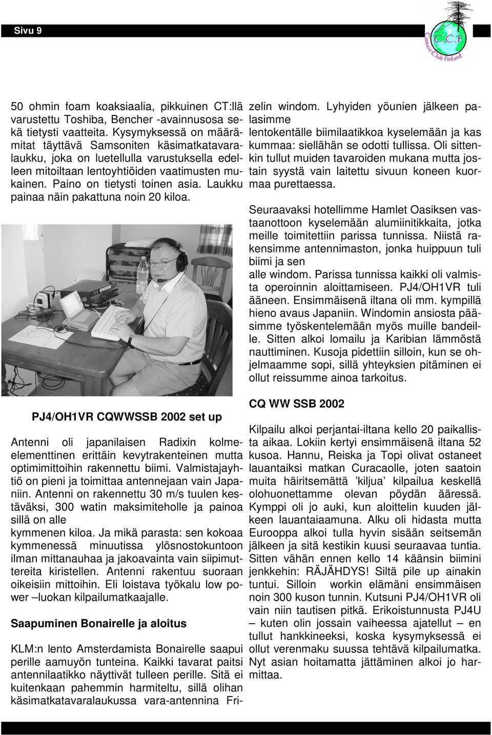 Laukku painaa näin pakattuna noin 20 kiloa. PJ4/OH1VR CQWWSSB 2002 set up Antenni oli japanilaisen Radixin kolmeelementtinen erittäin kevytrakenteinen mutta optimimittoihin rakennettu biimi.