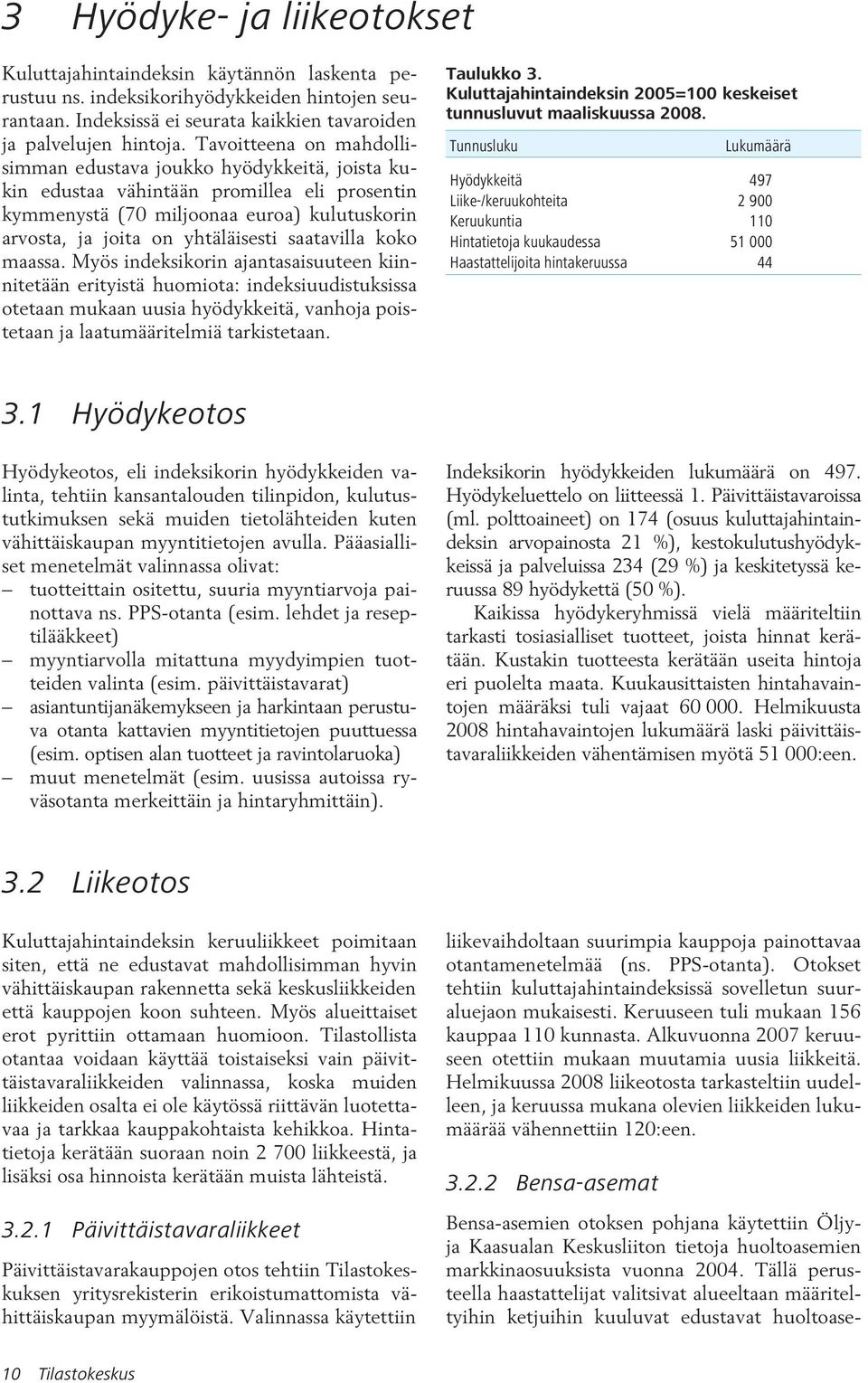saatavilla koko maassa. Myös indeksikorin ajantasaisuuteen kiinnitetään erityistä huomiota: indeksiuudistuksissa otetaan mukaan uusia hyödykkeitä, vanhoja poistetaan ja laatumääritelmiä tarkistetaan.