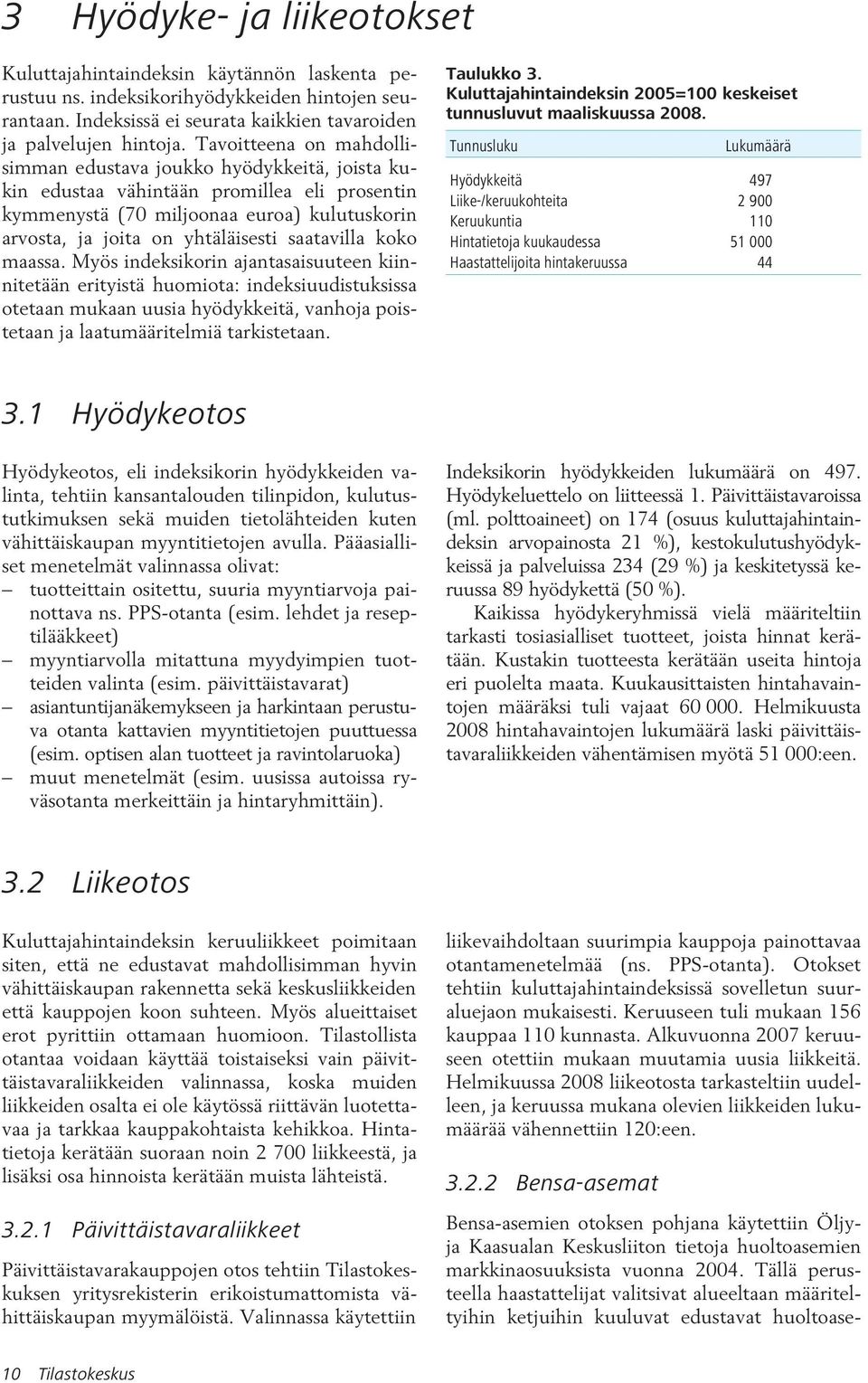 saatavilla koko maassa. Myös indeksikorin ajantasaisuuteen kiinnitetään erityistä huomiota: indeksiuudistuksissa otetaan mukaan uusia hyödykkeitä, vanhoja poistetaan ja laatumääritelmiä tarkistetaan.