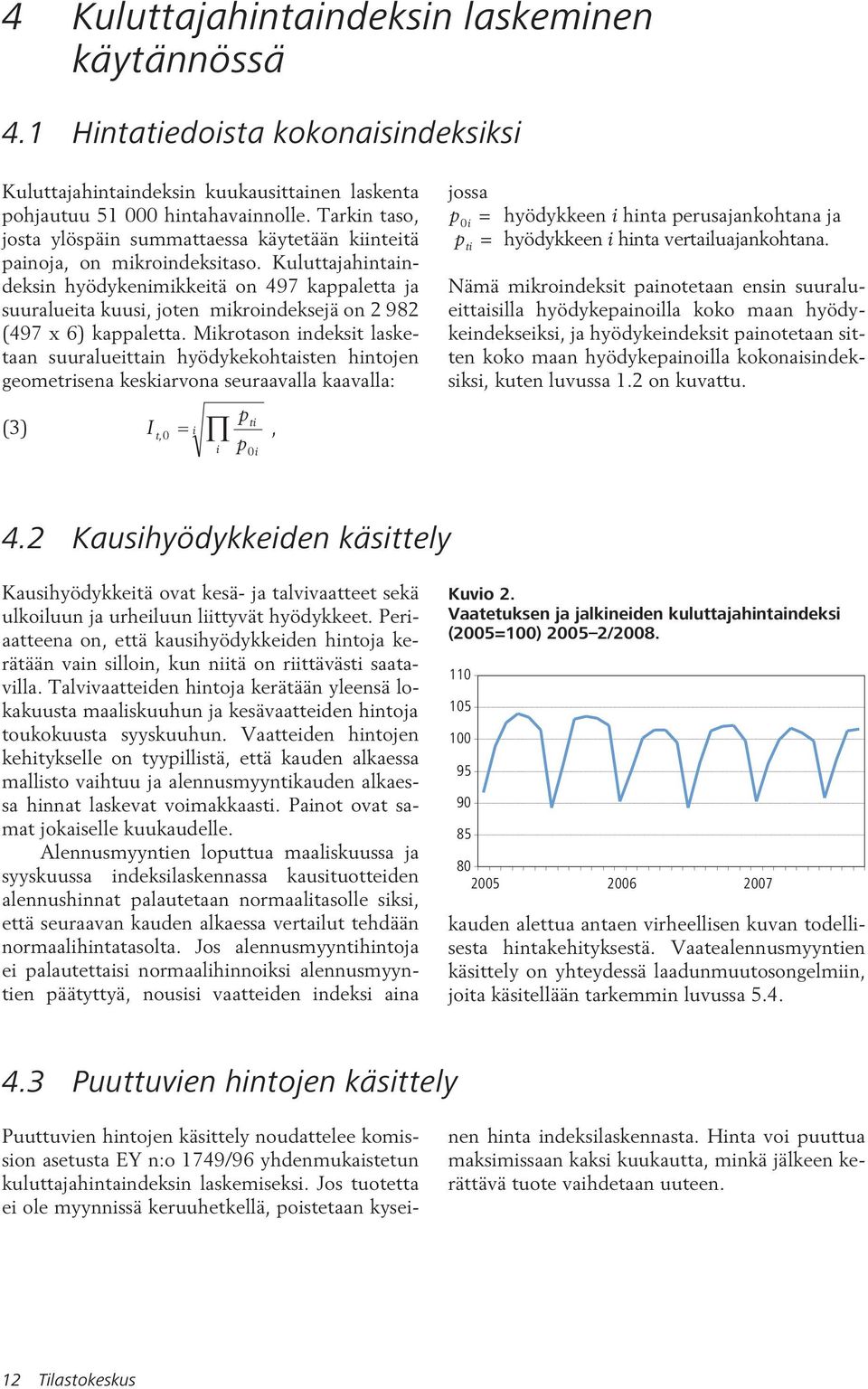 Kuluttajahintaindeksin hyödykenimikkeitä on 497 kappaletta ja suuralueita kuusi, joten mikroindeksejä on 2 982 (497 x 6) kappaletta.