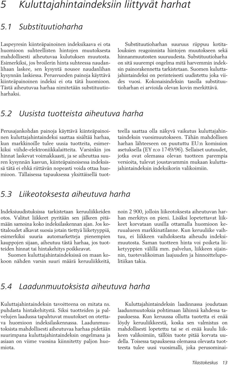 Esimerkiksi, jos broilerin hinta suhteessa naudanlihaan laskee, sen kysyntä nousee naudanlihan kysynnän laskiessa. Perusvuoden painoja käyttävä kiinteäpainoinen indeksi ei ota tätä huomioon.