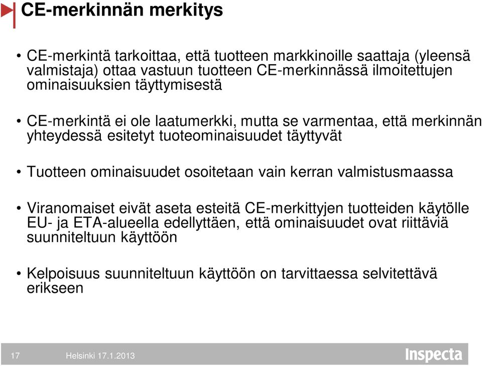 täyttyvät Tuotteen ominaisuudet osoitetaan vain kerran valmistusmaassa Viranomaiset eivät aseta esteitä CE-merkittyjen tuotteiden käytölle EU- ja