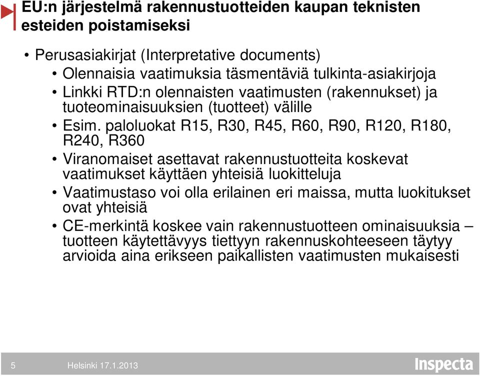 paloluokat R15, R30, R45, R60, R90, R120, R180, R240, R360 Viranomaiset asettavat rakennustuotteita koskevat vaatimukset käyttäen yhteisiä luokitteluja Vaatimustaso voi