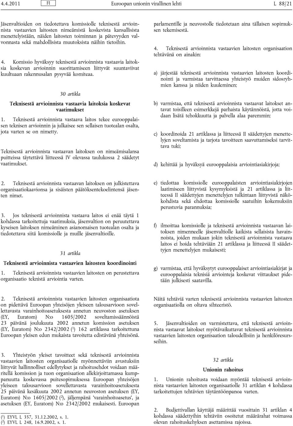 Komissio hyväksyy teknisestä arvioinnista vastaavia laitoksia koskevan arvioinnin suorittamiseen liittyvät suuntaviivat kuultuaan rakennusalan pysyvää komiteaa.