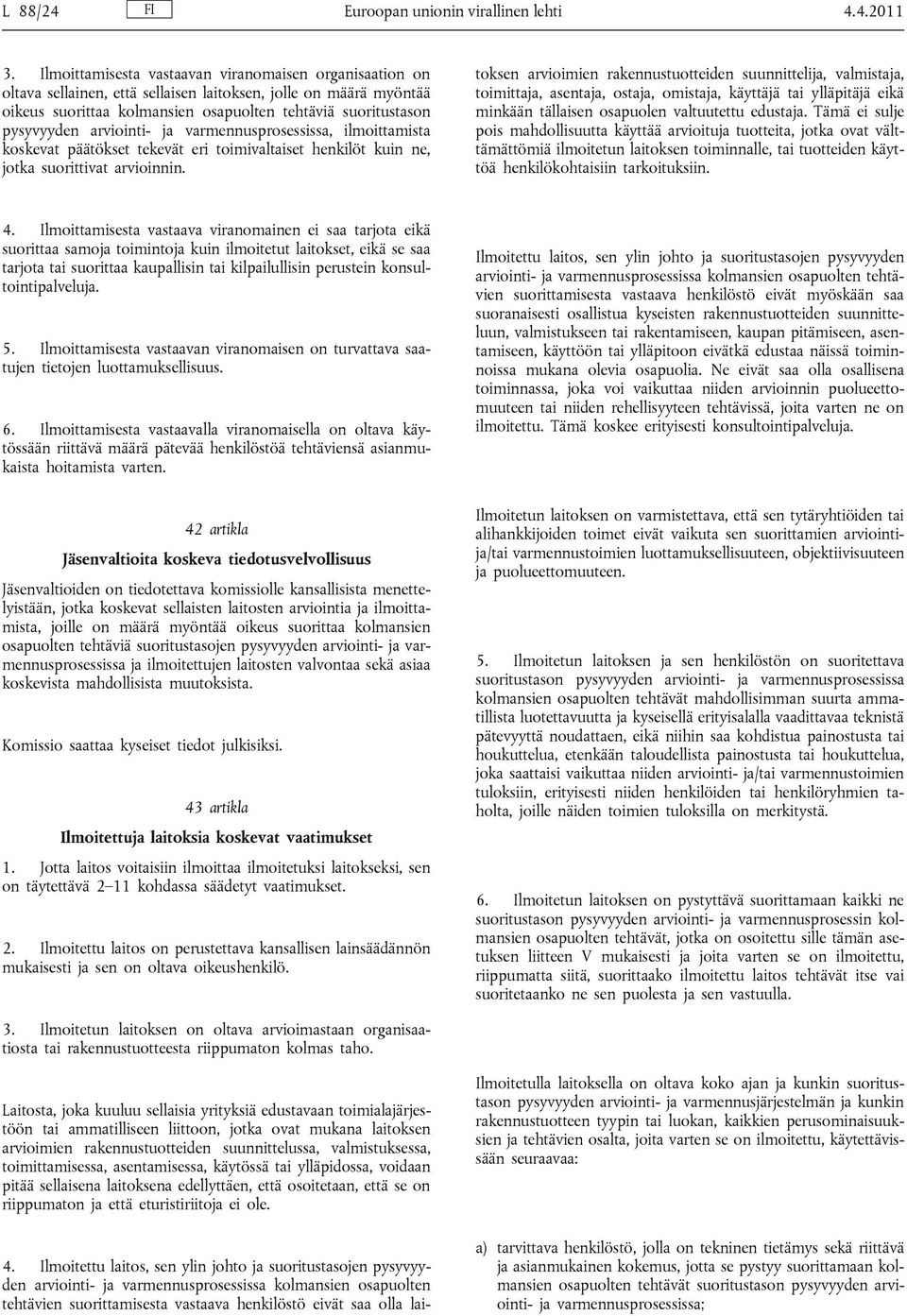 arviointi- ja varmennusprosessissa, ilmoittamista koskevat päätökset tekevät eri toimivaltaiset henkilöt kuin ne, jotka suorittivat arvioinnin. 4.