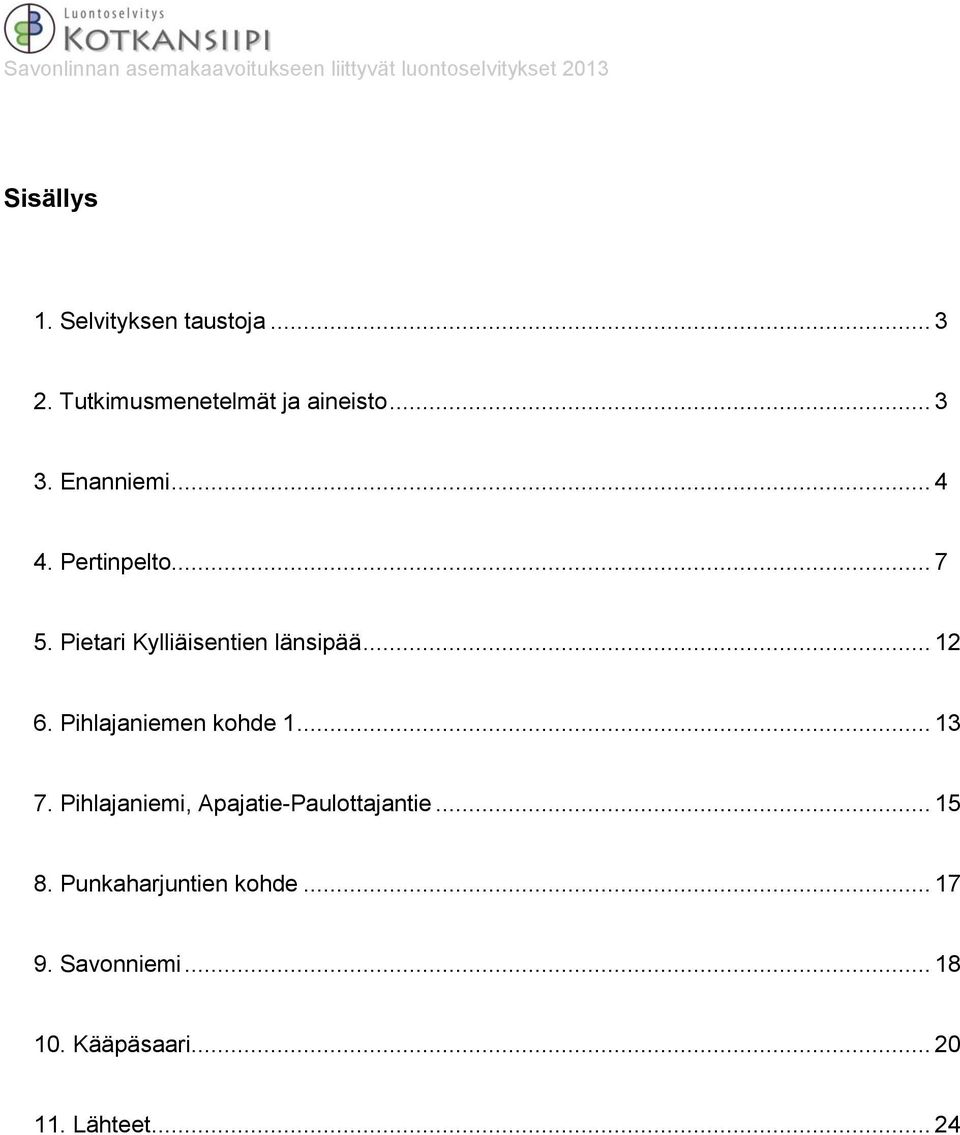 Pihlajaniemen kohde 1... 13 7. Pihlajaniemi, Apajatie-Paulottajantie... 15 8.