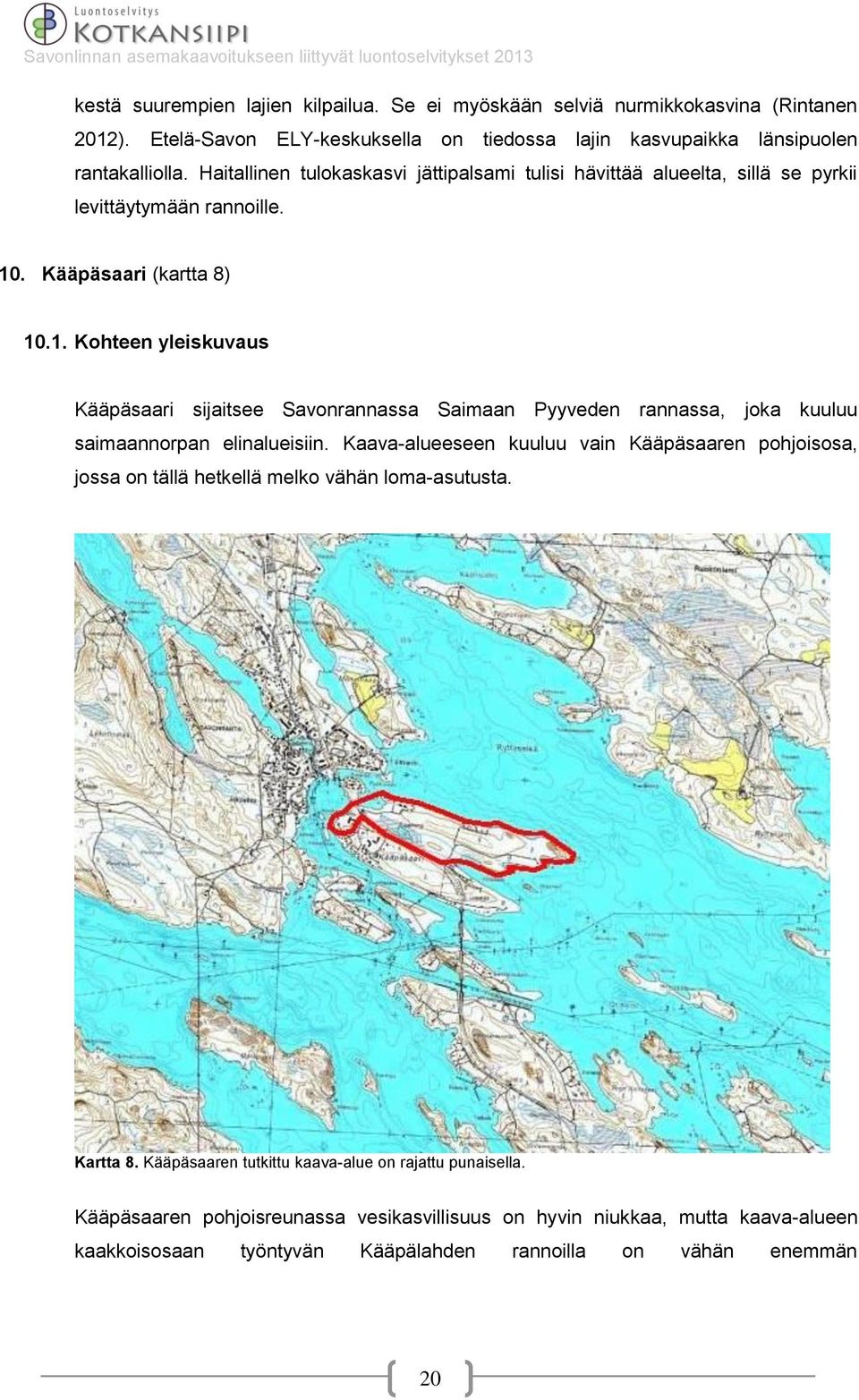 . Kääpäsaari (kartta 8) 10.1. Kohteen yleiskuvaus Kääpäsaari sijaitsee Savonrannassa Saimaan Pyyveden rannassa, joka kuuluu saimaannorpan elinalueisiin.