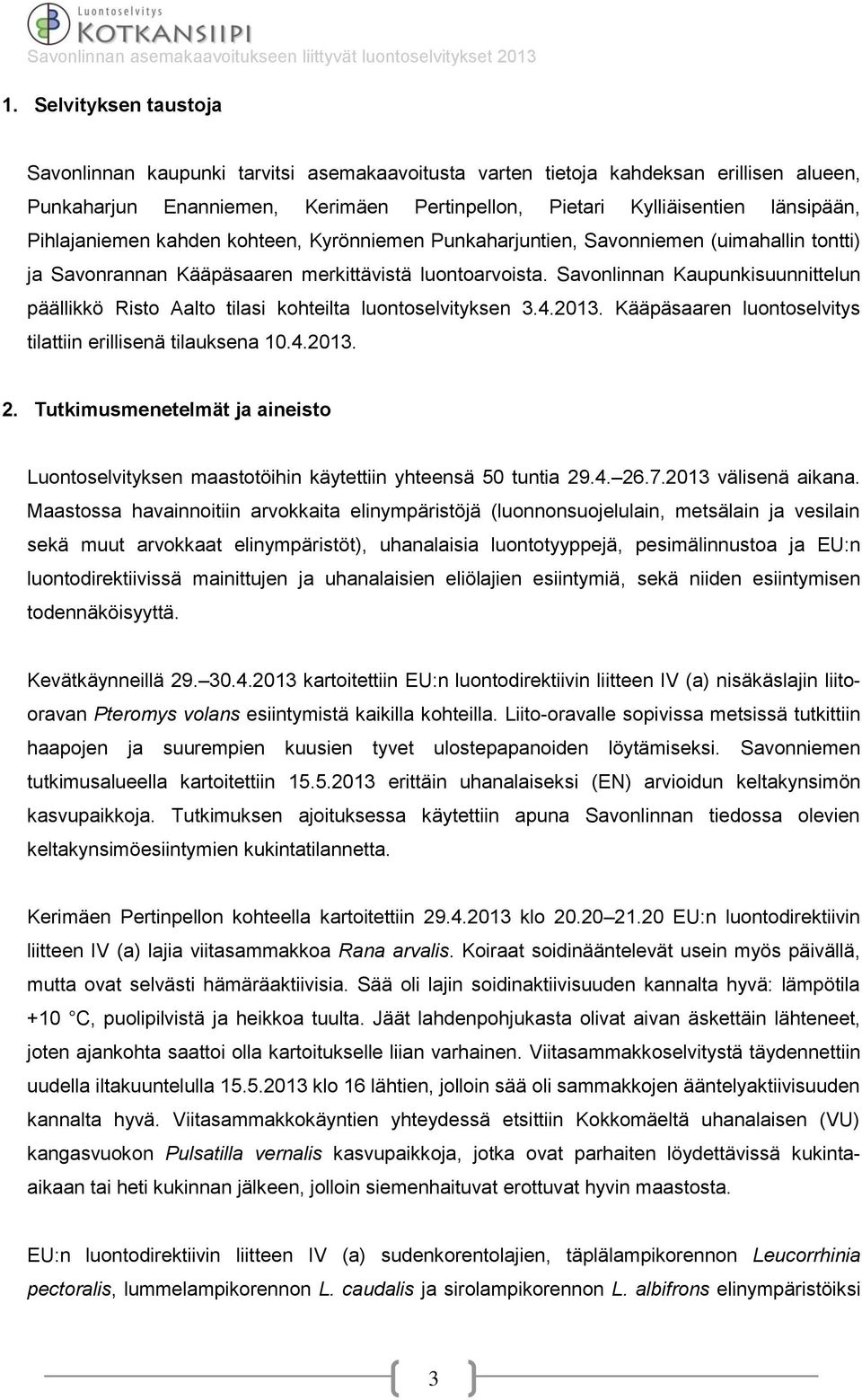 Savonlinnan Kaupunkisuunnittelun päällikkö Risto Aalto tilasi kohteilta luontoselvityksen 3.4.2013. Kääpäsaaren luontoselvitys tilattiin erillisenä tilauksena 10.4.2013. 2.