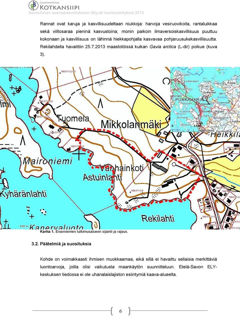 2013 maastotöissä kuikan Gavia arctica (L-dir) poikue (kuva 3). Kartta 1. Enanniemen tutkimusalueen sijainti ja rajaus. 3.2. Päätelmiä ja suosituksia Kohde on