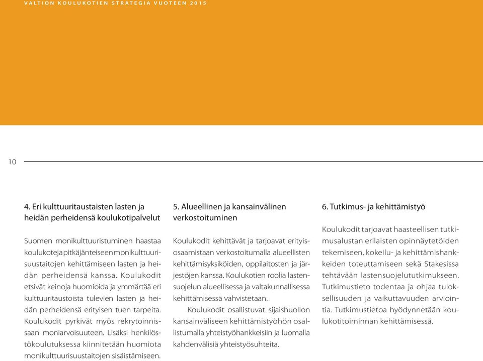 Lisäksi hekilöstökoulutuksessa kiiitetää huomiota moikulttuurisuustaitoje sisäistämisee. 5.