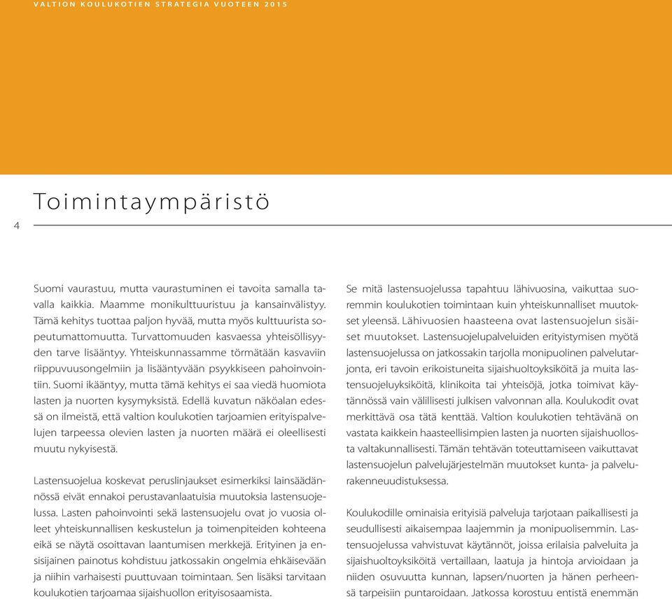 Yhteiskuassamme törmätää kasvavii riippuvuusogelmii ja lisäätyvää psyykkisee pahoivoitii. Suomi ikäätyy, mutta tämä kehitys ei saa viedä huomiota laste ja uorte kysymyksistä.