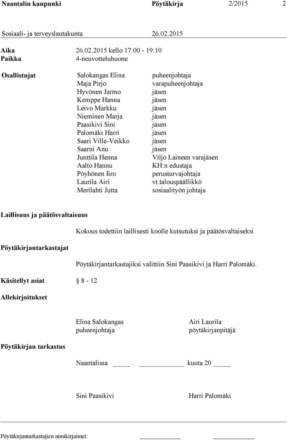 2015 kello 17:00-19:10 Paikka 4-neuvotteluhuone Osallistujat Salokangas Elina puheenjohtaja Maja Pirjo varapuheenjohtaja Hyvönen Jarmo jäsen Kemppe Hanna jäsen Leivo Markku jäsen Nieminen Marja jäsen