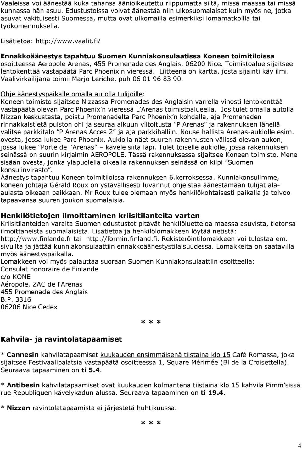 vaalit.fi/ Ennakkoäänestys tapahtuu Suomen Kunniakonsulaatissa Koneen toimitiloissa osoitteessa Aeropole Arenas, 455 Promenade des Anglais, 06200.