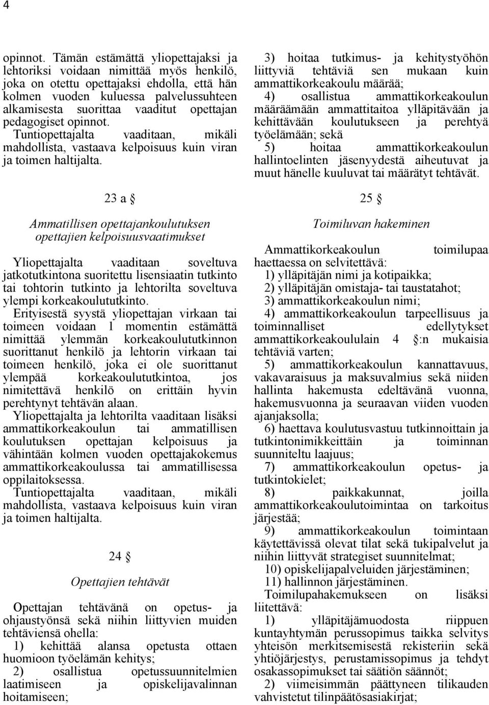 opettajan pedagogiset opinnot. Tuntiopettajalta vaaditaan, mikäli mahdollista, vastaava kelpoisuus kuin viran ja toimen haltijalta.