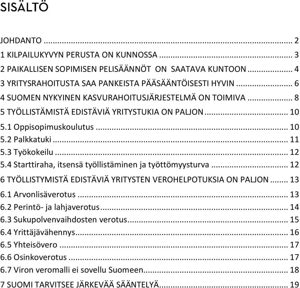 .. 12 5.4 Starttiraha, itsensä työllistäminen ja työttömyysturva... 12 6 TYÖLLISTYMISTÄ EDISTÄVIÄ YRITYSTEN VEROHELPOTUKSIA ON PALJON... 13 6.1 Arvonlisäverotus... 13 6.2 Perintö- ja lahjaverotus.