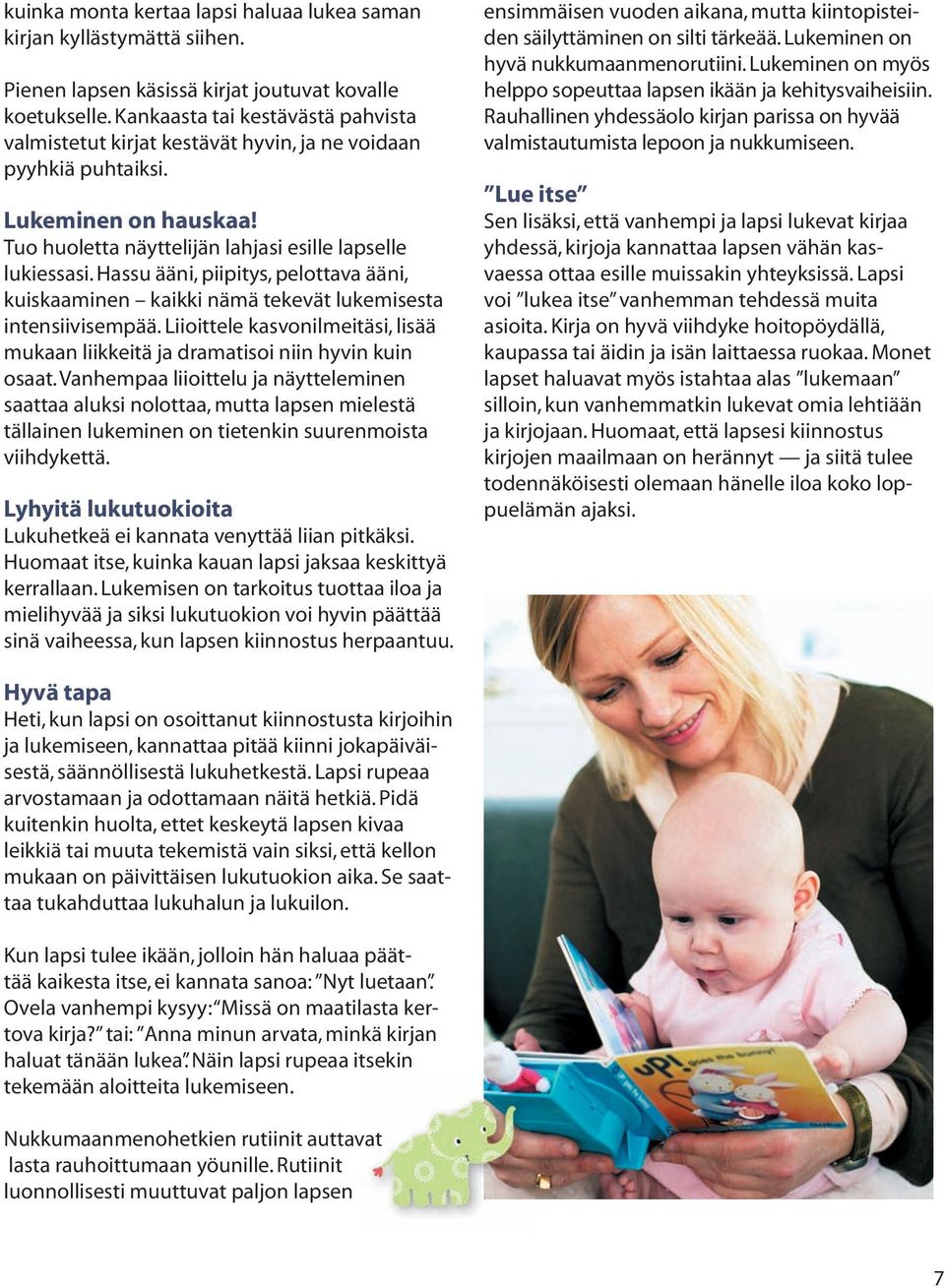 Hassu ääni, piipitys, pelottava ääni, kuiskaaminen kaikki nämä tekevät lukemisesta intensiivisempää. Liioittele kasvonilmeitäsi, lisää mukaan liikkeitä ja dramatisoi niin hyvin kuin osaat.