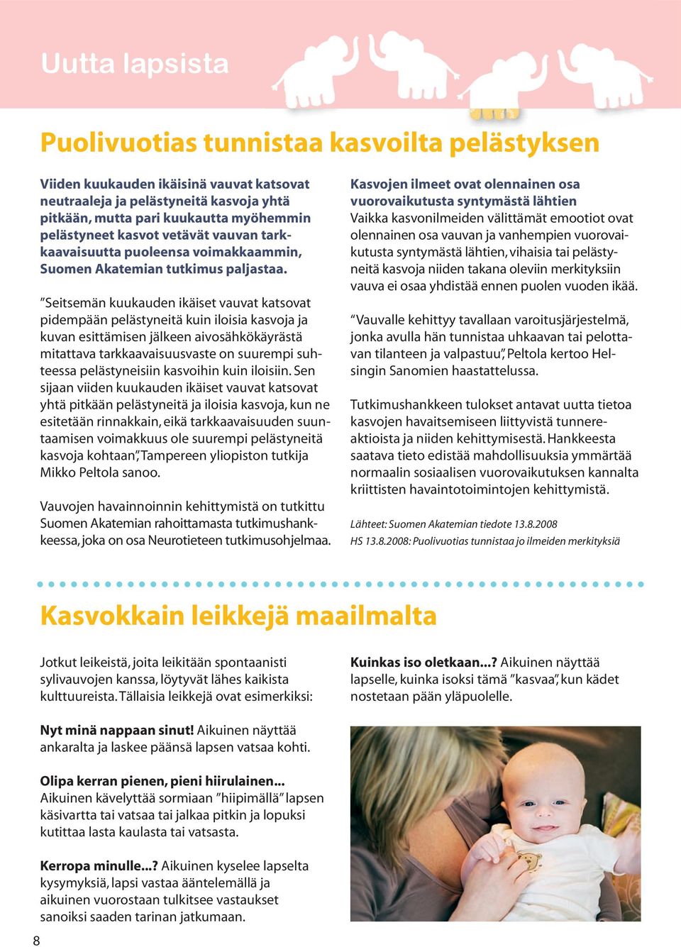 Seitsemän kuukauden ikäiset vauvat katsovat pidempään pelästyneitä kuin iloisia kasvoja ja kuvan esittämisen jälkeen aivosähkökäyrästä mitattava tarkkaavaisuusvaste on suurempi suhteessa