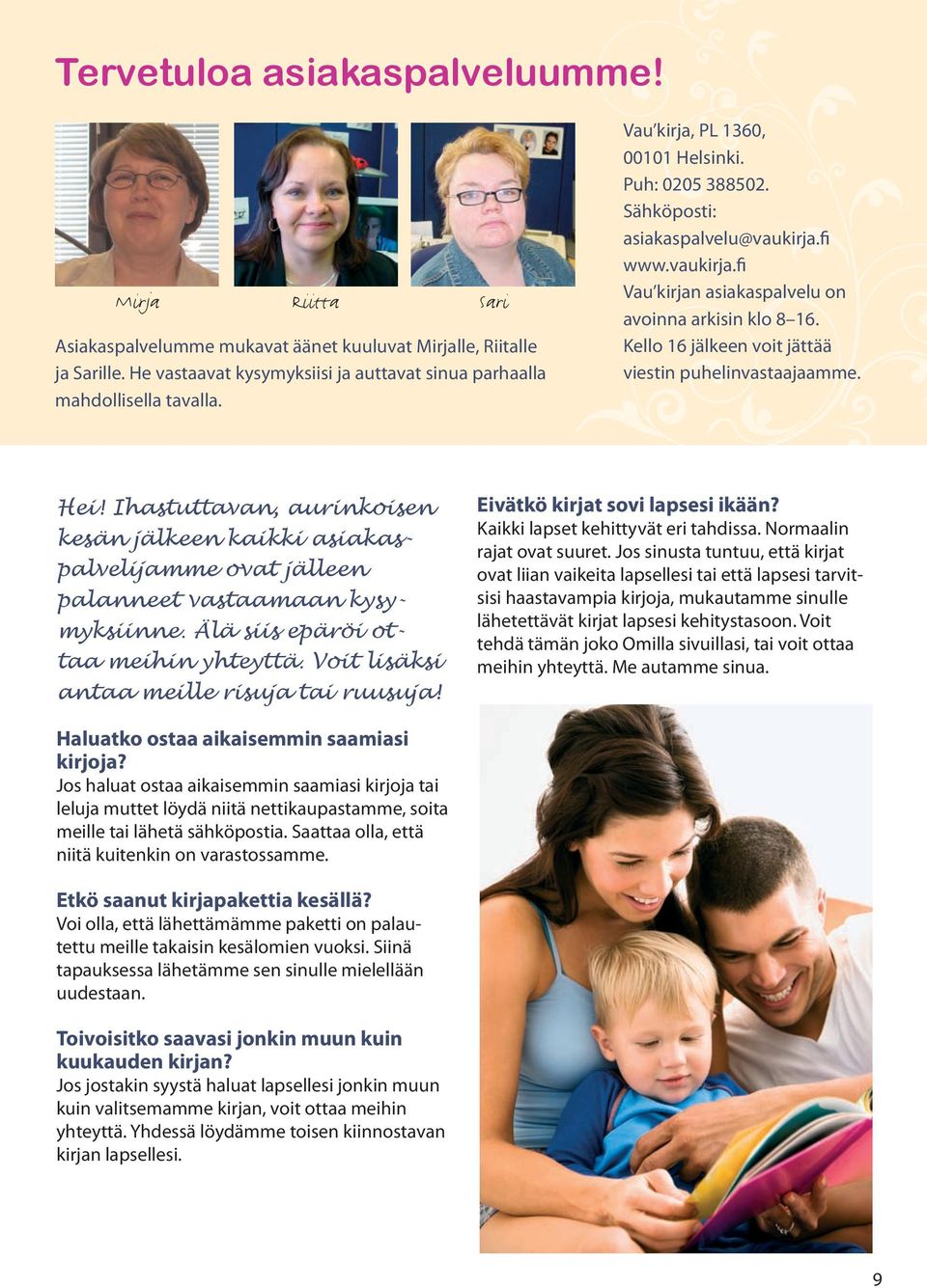Kello 16 jälkeen voit jättää viestin puhelinvastaajaamme. Hei! Ihastuttavan, aurinkoisen kesän jälkeen kaikki asiakaspalvelijamme ovat jälleen palanneet vastaamaan kysymyksiinne.