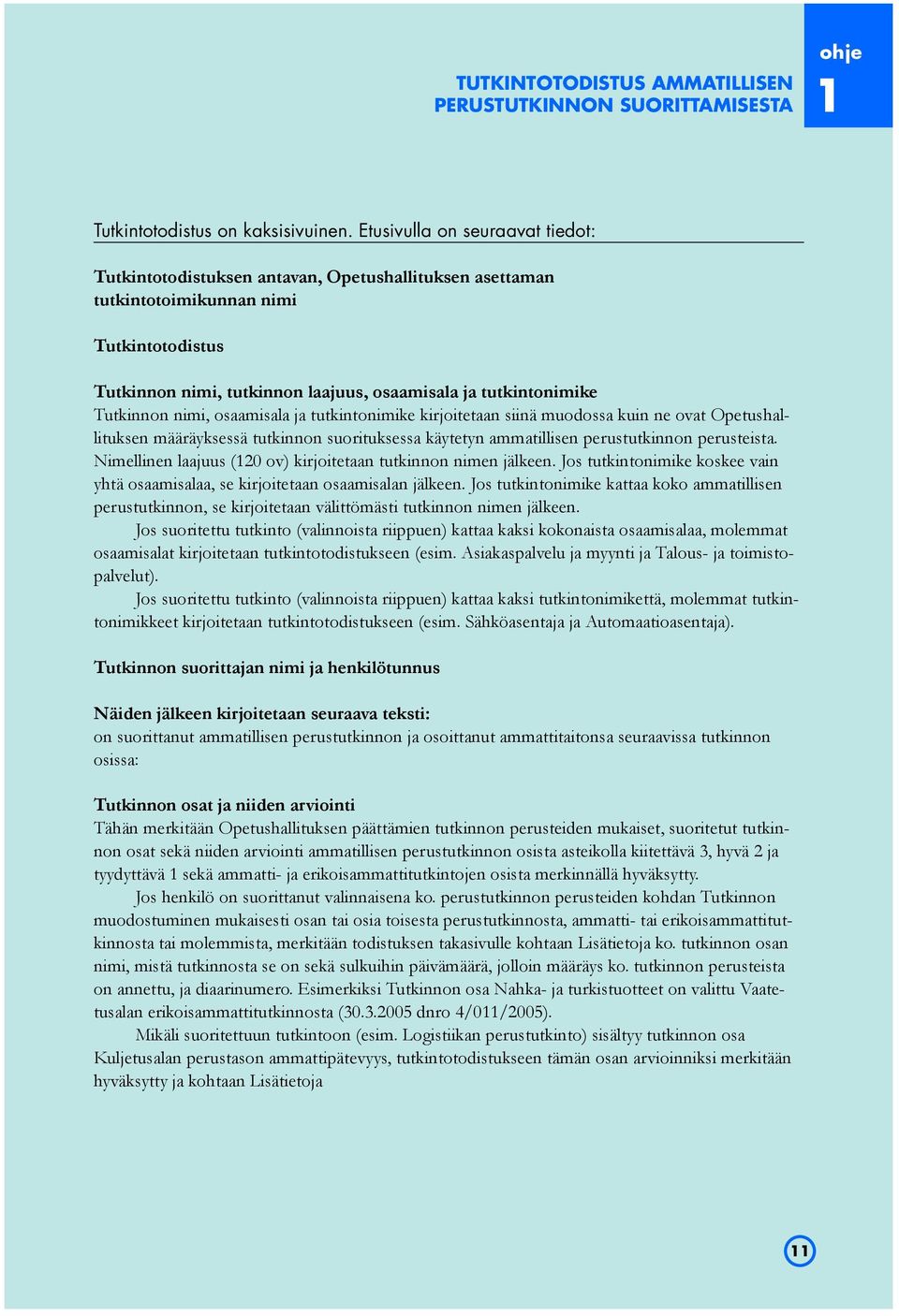 Tutkinnon nimi, osaamisala ja tutkintonimike kirjoitetaan siinä muodossa kuin ne ovat Opetushallituksen määräyksessä tutkinnon suorituksessa käytetyn ammatillisen perustutkinnon perusteista.