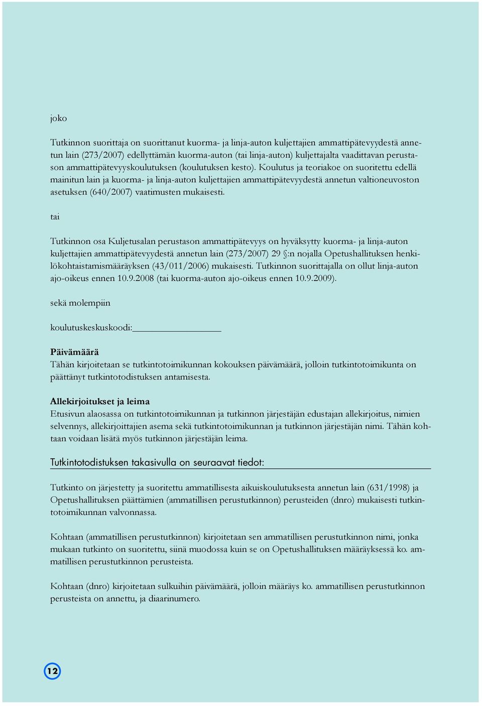 Koulutus ja teoriakoe on suoritettu edellä mainitun lain ja kuorma- ja linja-auton kuljettajien ammattipätevyydestä annetun valtioneuvoston asetuksen (640/2007) vaatimusten mukaisesti.