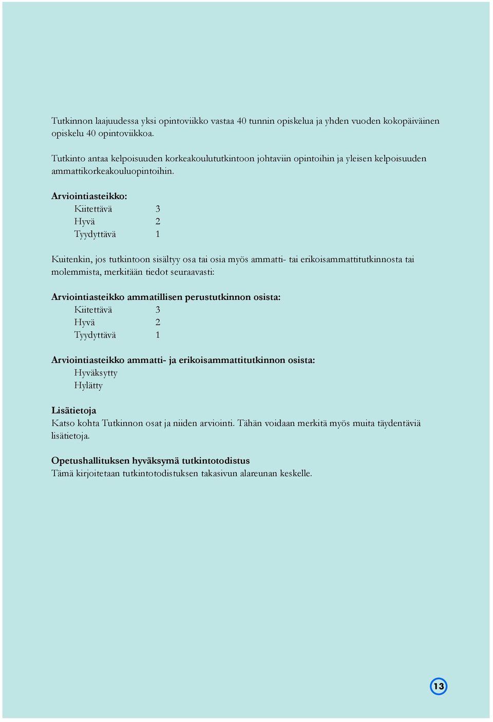 Arviointiasteikko: Kiitettävä 3 Hyvä 2 Tyydyttävä 1 Kuitenkin, jos tutkintoon sisältyy osa tai osia myös ammatti- tai erikoisammattitutkinnosta tai molemmista, merkitään tiedot seuraavasti: