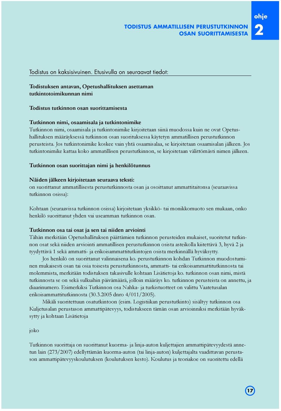 Tutkinnon nimi, osaamisala ja tutkintonimike kirjoitetaan siinä muodossa kuin ne ovat Opetushallituksen määräyksessä tutkinnon osan suorituksessa käytetyn ammatillisen perustutkinnon perusteista.