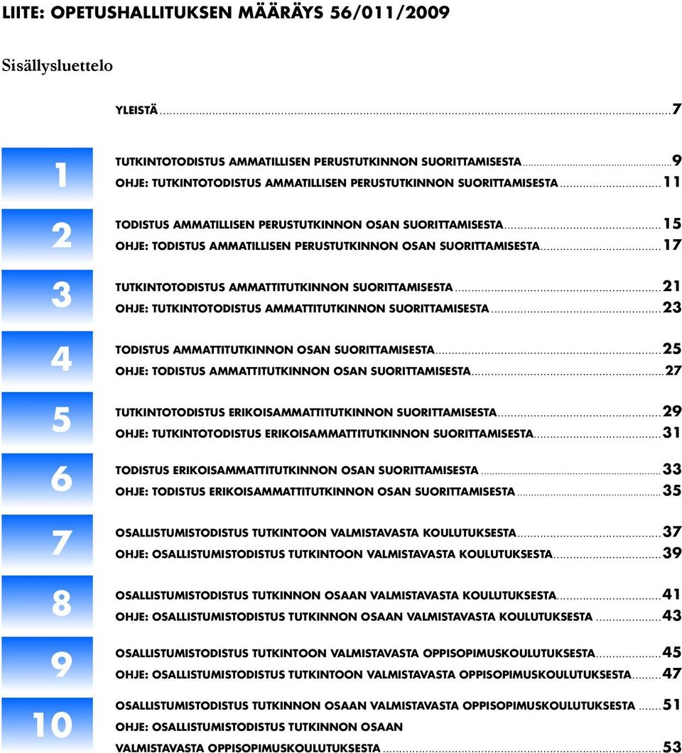 ..15 OHJE: TODISTUS AMMATILLISEN PERUSTUTKINNON OSAN SUORITTAMISESTA...17 TUTKINTOTODISTUS AMMATTITUTKINNON SUORITTAMISESTA...21 OHJE: TUTKINTOTODISTUS AMMATTITUTKINNON SUORITTAMISESTA.