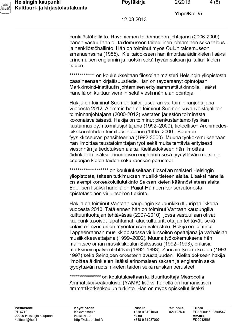 ************* on koulutukseltaan filosofian maisteri Helsingin yliopistosta pääaineenaan kirjallisuustiede.