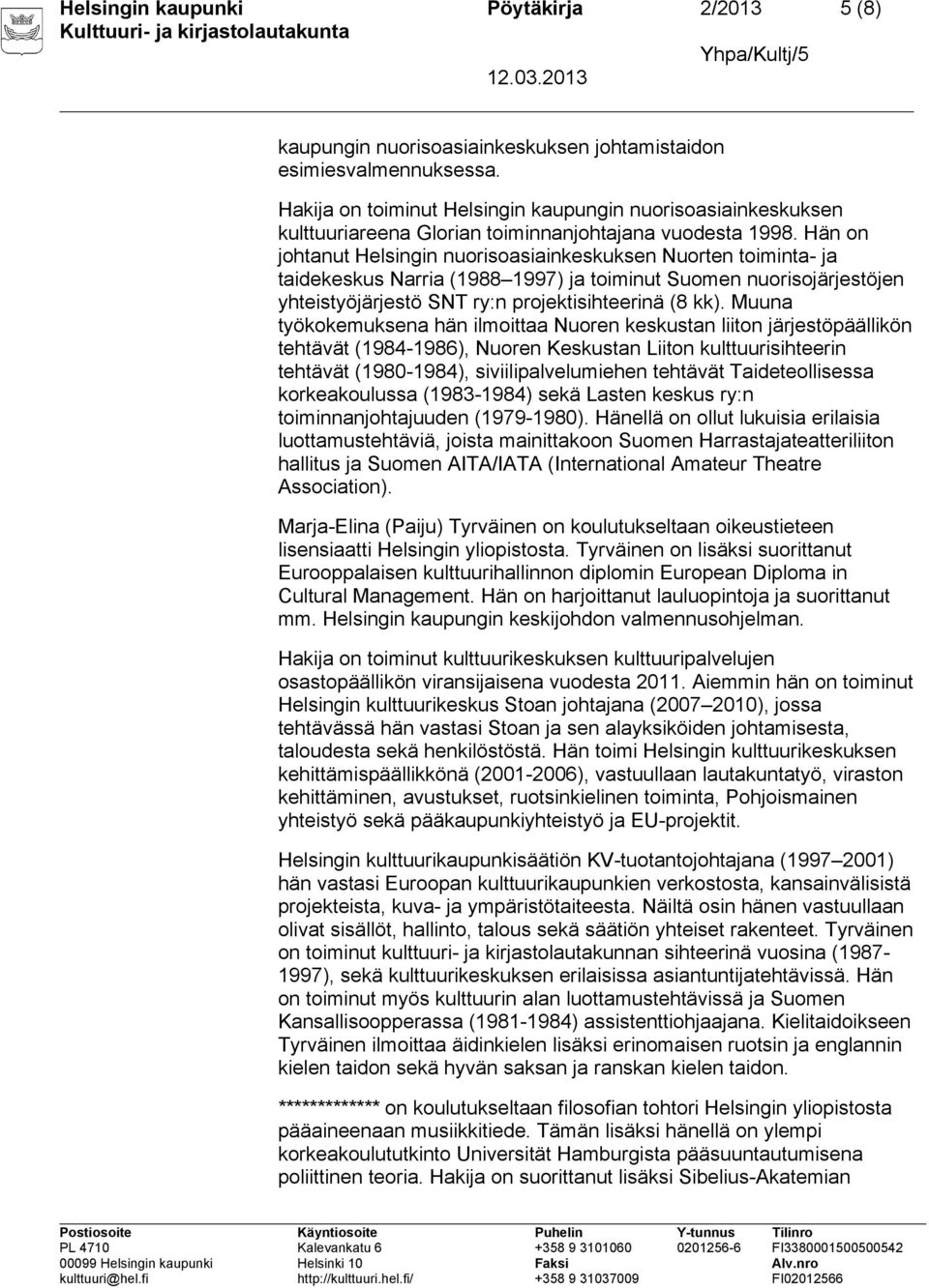 Hän on johtanut Helsingin nuorisoasiainkeskuksen Nuorten toiminta- ja taidekeskus Narria (1988 1997) ja toiminut Suomen nuorisojärjestöjen yhteistyöjärjestö SNT ry:n projektisihteerinä (8 kk).